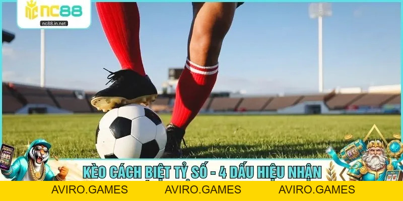 Kèo Cách Biệt Tỷ Số - 4 Dấu Hiệu Nhận Biết Chuẩn Cho Anh Em - aviro.games Kèo Cách Biệt Tỷ Số - 4 Dấu Hiệu Nhận Biết Chuẩn Cho Anh Em - aviro.games