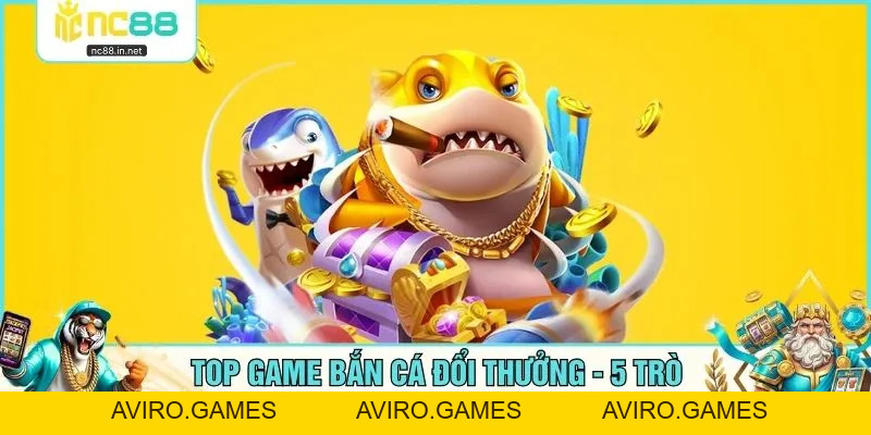 Top Game Bắn Cá Đổi Thưởng - 5 Trò Chơi Hot Tại NC88 - aviro.games Top Game Bắn Cá Đổi Thưởng - 5 Trò Chơi Hot Tại NC88 - aviro.games